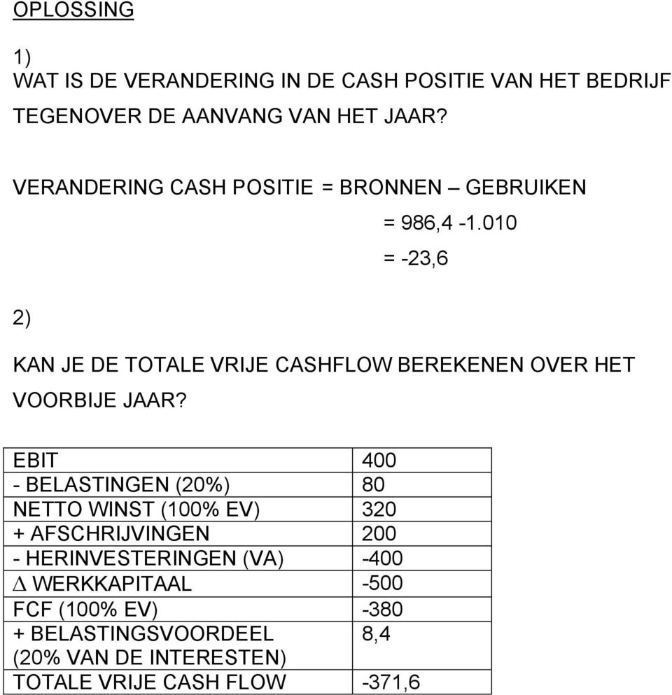 010 = -23,6 2) KAN JE DE TOTALE VRIJE CASHFLOW BEREKENEN OVER HET VOORBIJE JAAR?