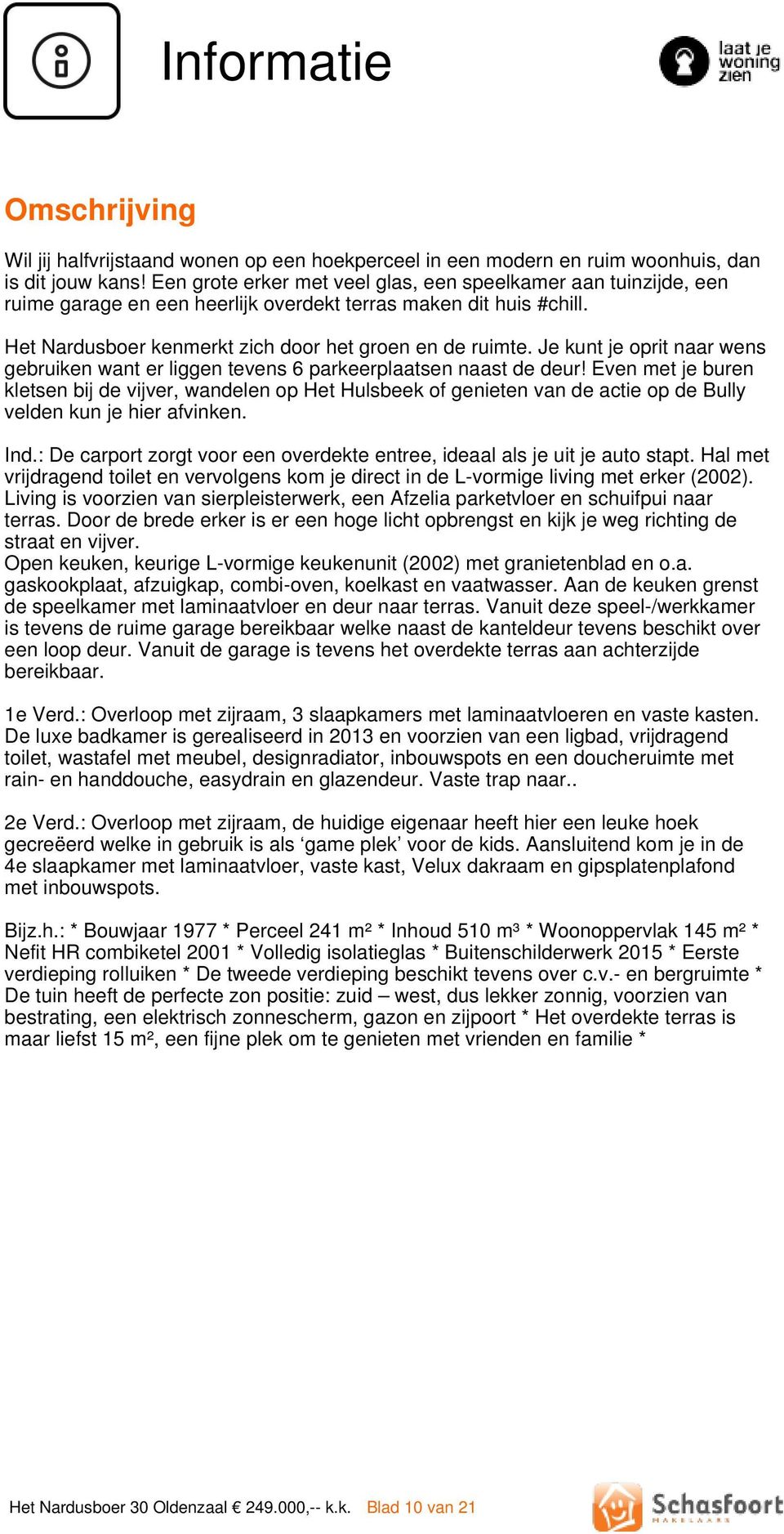 Je kunt je oprit naar wens gebruiken want er liggen tevens 6 parkeerplaatsen naast de deur!