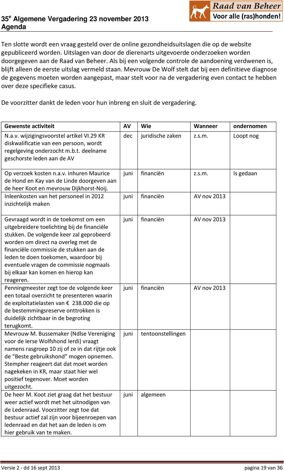 Als bij een volgende controle de aandoening verdwenen is, blijft alleen de eerste uitslag vermeld staan.