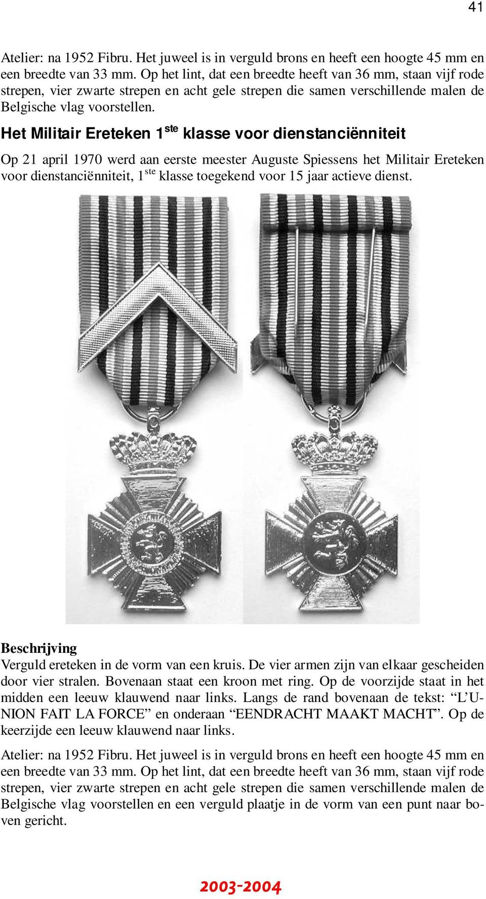 Het Militair Ereteken 1 ste klasse voor dienstanciënniteit Op 21 april 1970 werd aan eerste meester Auguste Spiessens het Militair Ereteken voor dienstanciënniteit, 1 ste klasse toegekend voor 15