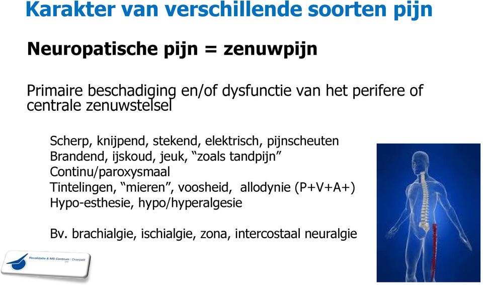 pijnscheuten Brandend, ijskoud, jeuk, zoals tandpijn Continu/paroxysmaal Tintelingen, mieren,