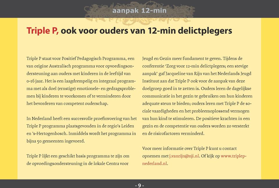 Het is een laagdrempelig en integraal programma met als doel (ernstige) emotionele- en gedragsproblemen bij kinderen te voorkomen of te verminderen door het bevorderen van competent ouderschap.