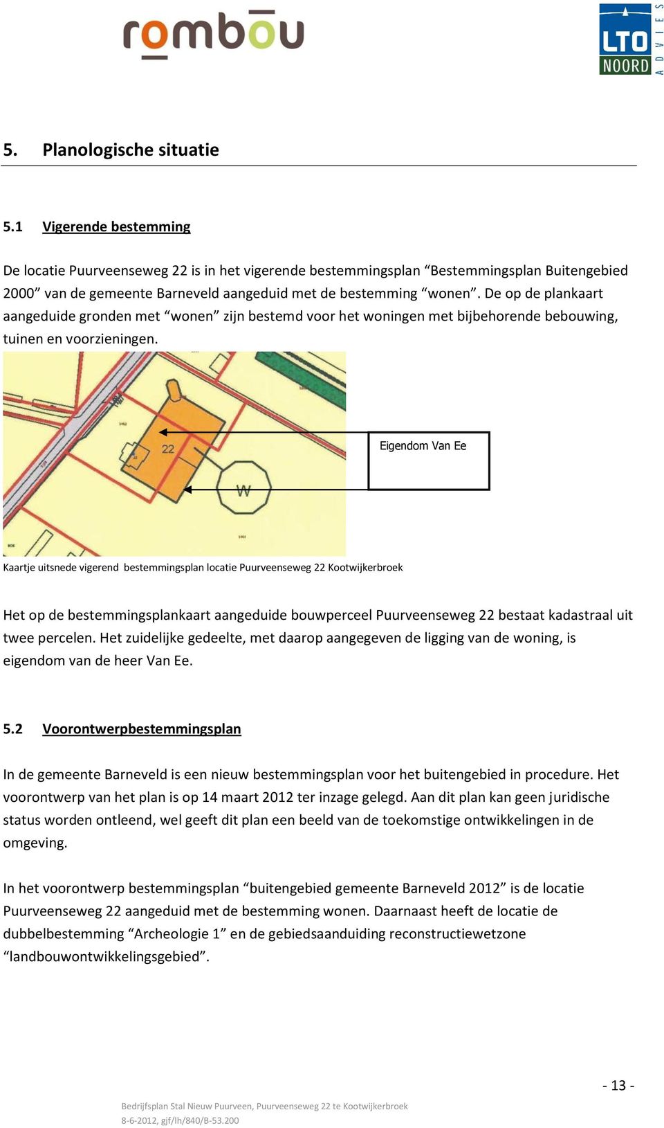 De op de plankaart aangeduide gronden met wonen zijn bestemd voor het woningen met bijbehorende bebouwing, tuinen en voorzieningen.