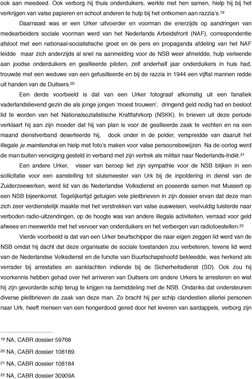 nationaal-socialistische groet en de pers en propaganda afdeling van het NAF leidde maar zich anderzijds al snel na aanmelding voor de NSB weer afmeldde, hulp verleende aan joodse onderduikers en