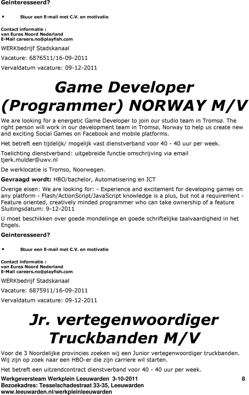 in Tromsø. The right person will work in our development team in Tromsø, Norway to help us create new and exciting Social Games on Facebook and mobile platforms.