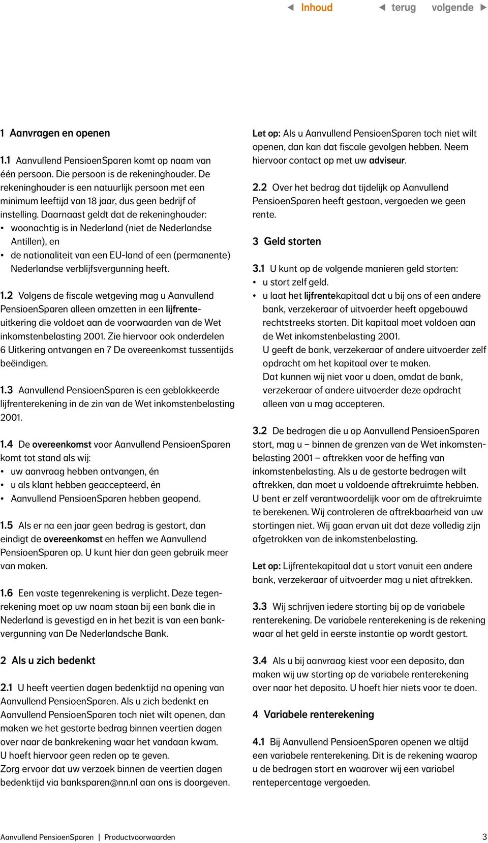 Daarnaast geldt dat de rekeninghouder: woonachtig is in Nederland (niet de Nederlandse Antillen), en de nationaliteit van een EU-land of een (permanente) Nederlandse verblijfsvergunning heeft. 1.