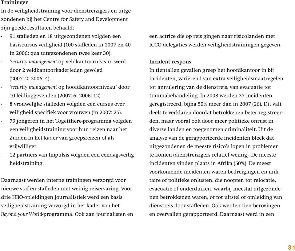 - security management op hoofdkantoorniveau door 10 leidinggevenden (2007: 6; 2006: 12). - 8 vrouwelijke stafleden volgden een cursus over veiligheid specifiek voor vrouwen (in 2007: 25).