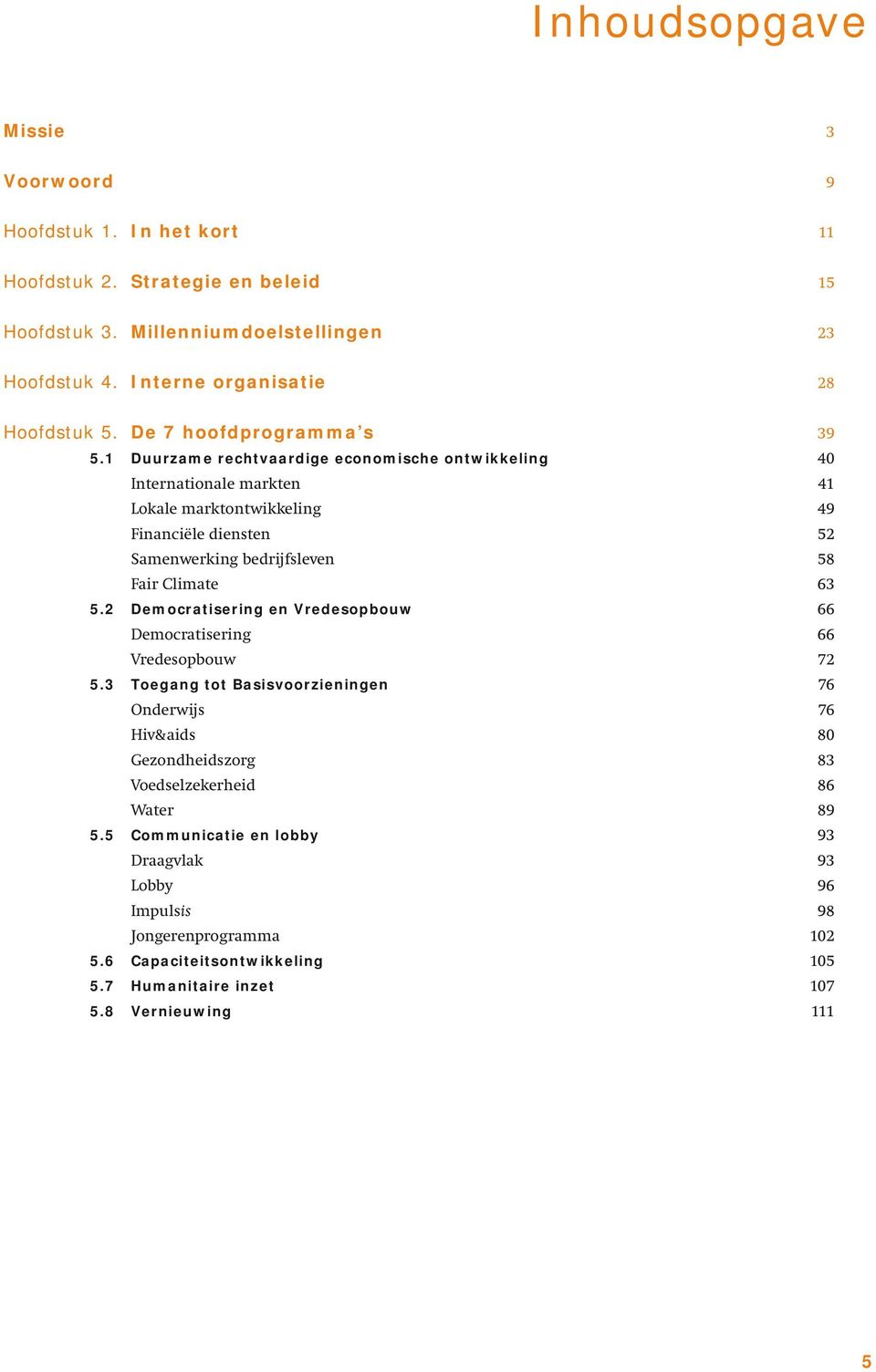 1 Duurzame rechtvaardige economische ontwikkeling 40 Internationale markten 41 Lokale marktontwikkeling 49 Financiële diensten 52 Samenwerking bedrijfsleven 58 Fair Climate 63 5.