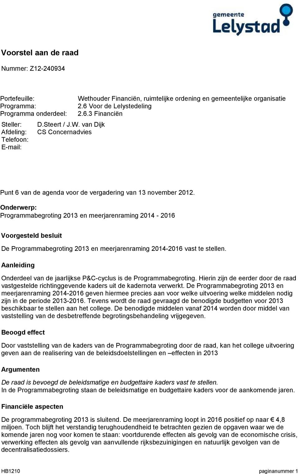 Onderwerp: Programmabegroting 2013 en meerjarenraming 2014-2016 Voorgesteld besluit De Programmabegroting 2013 en meerjarenraming 2014-2016 vast te stellen.