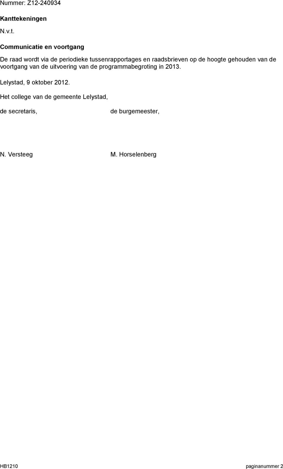 Communicatie en voortgang De raad wordt via de periodieke tussenrapportages en raadsbrieven