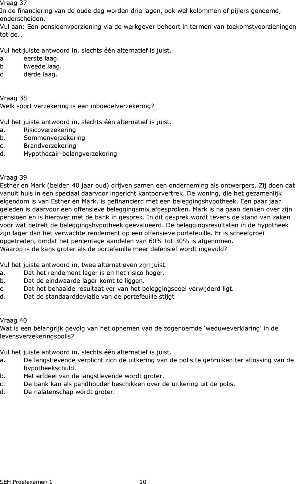 Vraag 38 Welk soort verzekering is een inboedelverzekering? a. Risicoverzekering b. Sommenverzekering c. Brandverzekering d.