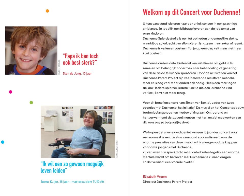 Duchenne Spierdystrofie is een tot op heden ongeneeslijke ziekte, waarbij de spierkracht van alle spieren langzaam maar zeker afneemt. Duchenne is vallen en opstaan.