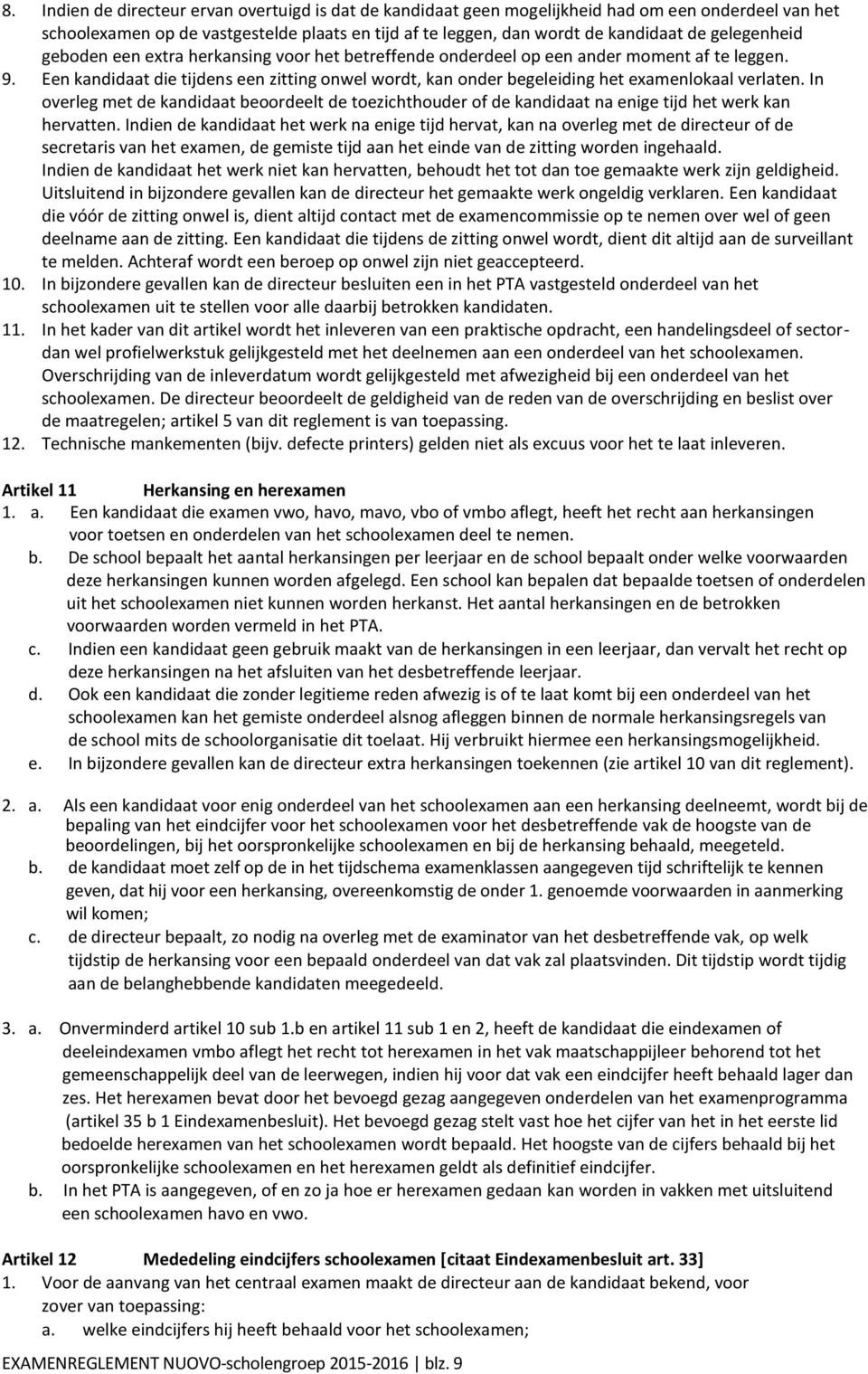 Een kandidaat die tijdens een zitting onwel wordt, kan onder begeleiding het examenlokaal verlaten.