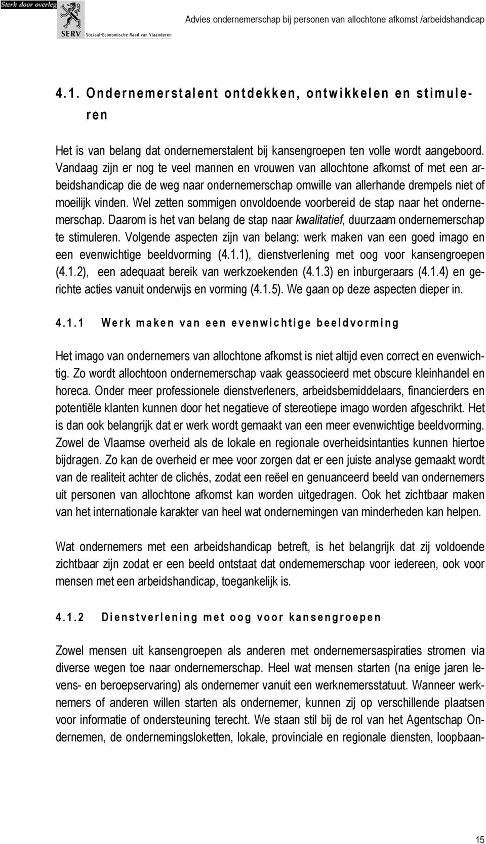 Wel zetten sommigen onvoldoende voorbereid de stap naar het ondernemerschap. Daarom is het van belang de stap naar kwalitatief, duurzaam ondernemerschap te stimuleren.