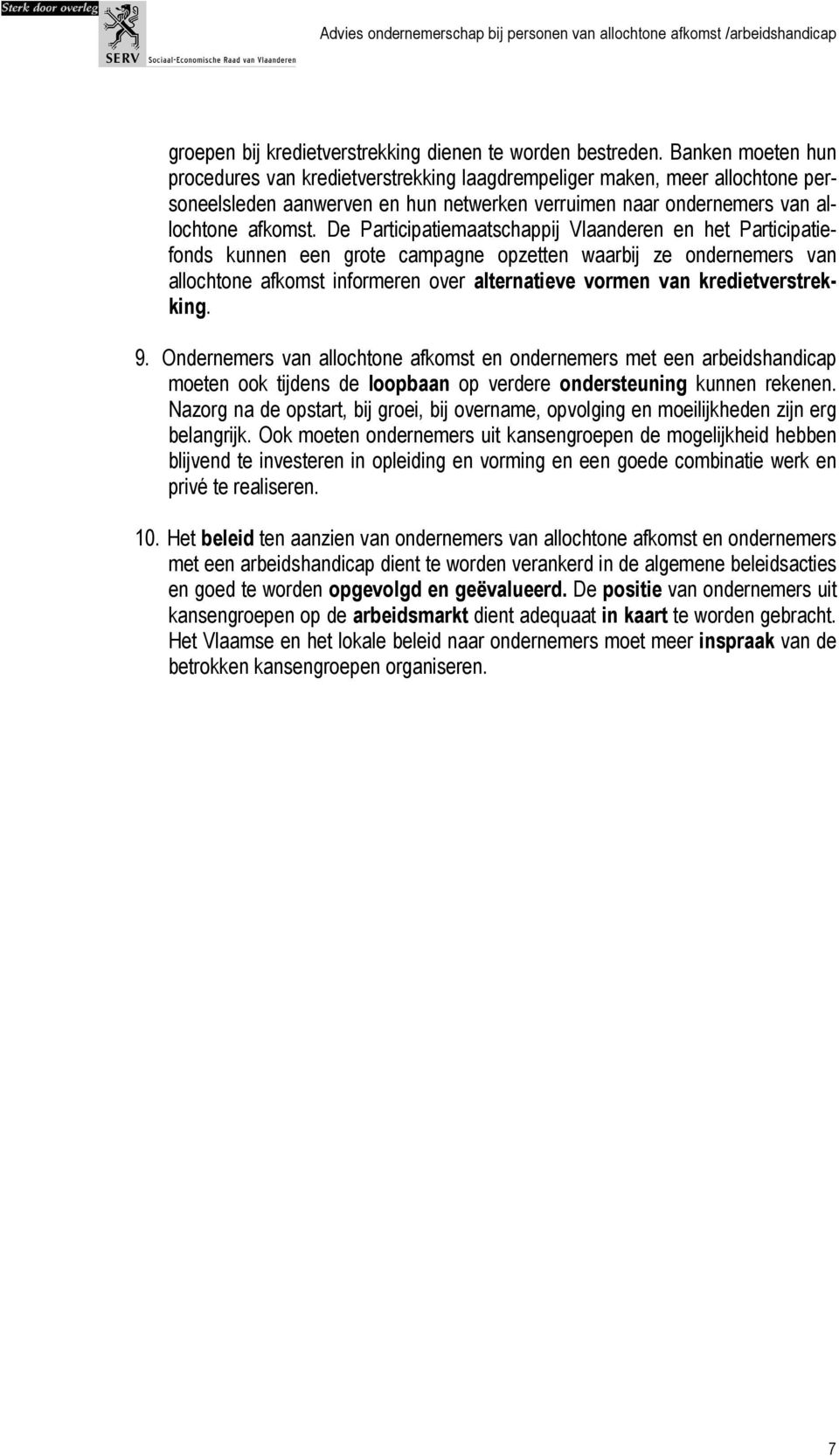 De Participatiemaatschappij Vlaanderen en het Participatiefonds kunnen een grote campagne opzetten waarbij ze ondernemers van allochtone afkomst informeren over alternatieve vormen van