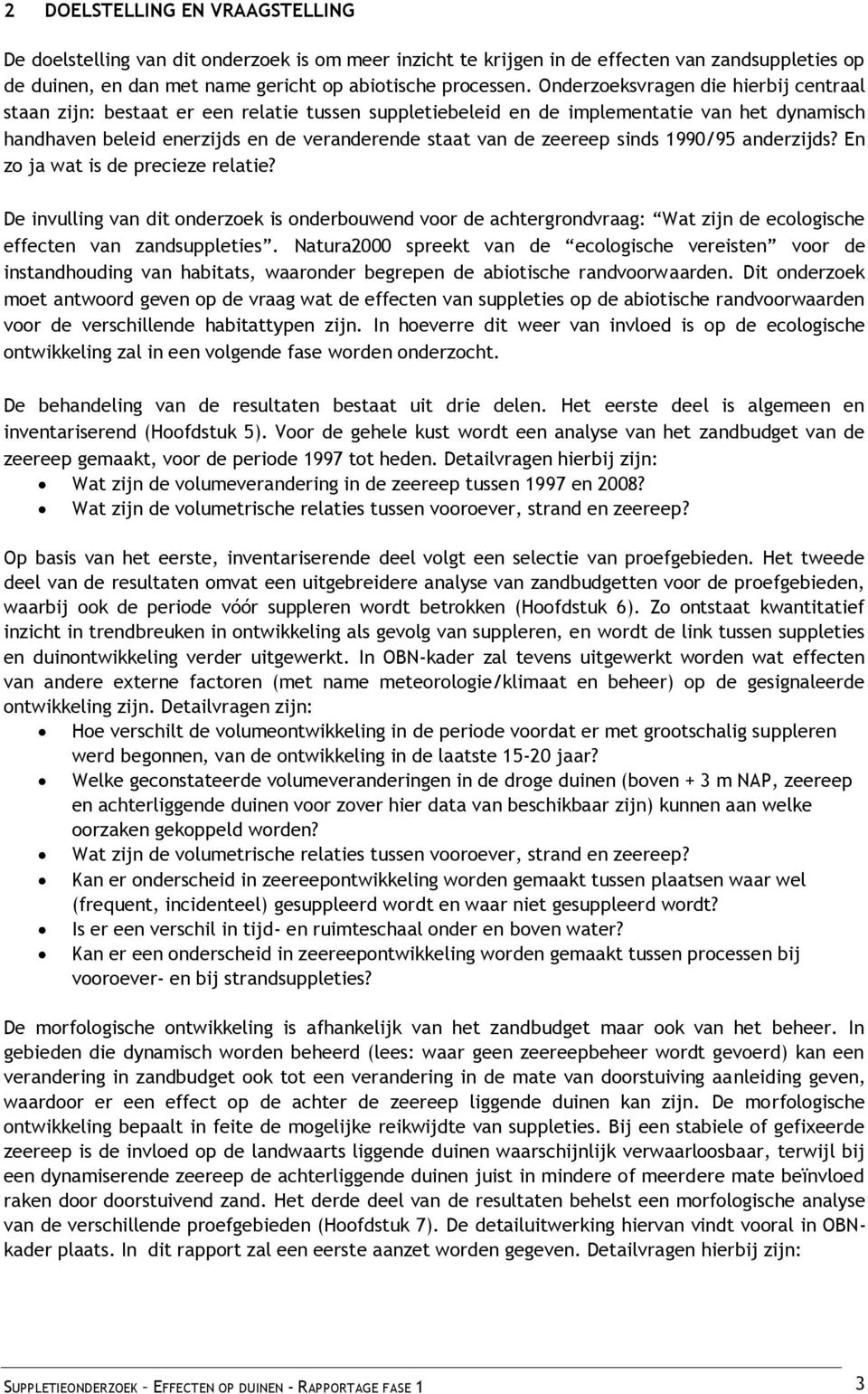 zeereep sinds 1990/95 anderzijds? En zo ja wat is de precieze relatie? De invulling van dit onderzoek is onderbouwend voor de achtergrondvraag: Wat zijn de ecologische effecten van zandsuppleties.