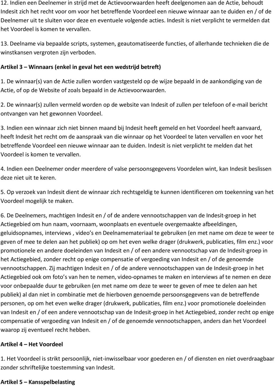 Deelname via bepaalde scripts, systemen, geautomatiseerde functies, of allerhande technieken die de winstkansen vergroten zijn verboden.