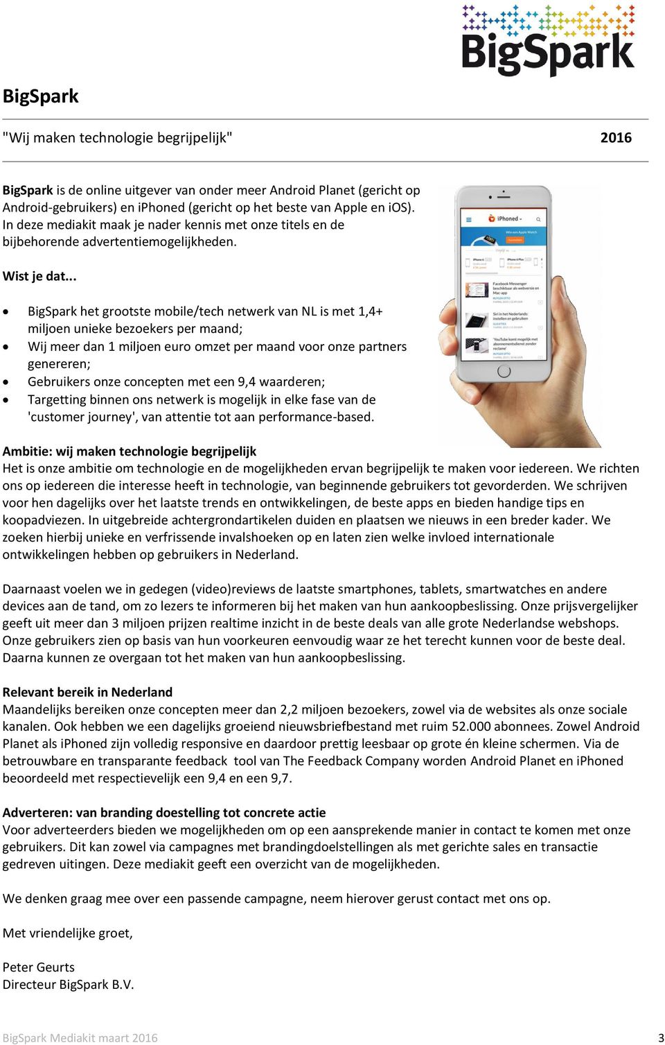 .. BigSpark het grootste mobile/tech netwerk van NL is met 1,4+ miljoen unieke bezoekers per maand; Wij meer dan 1 miljoen euro omzet per maand voor onze partners genereren; Gebruikers onze concepten