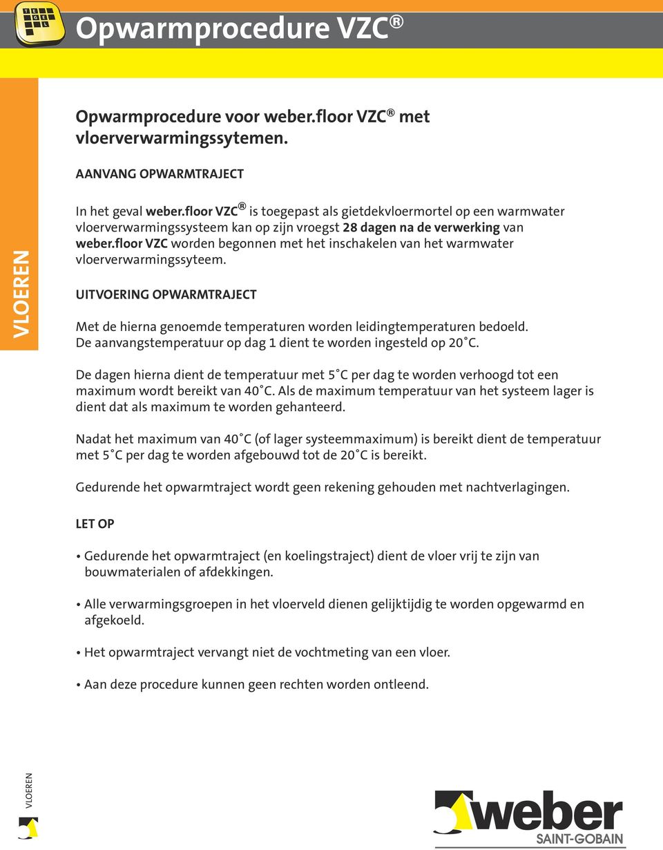 floor VZC worden begonnen met het inschakelen van het warmwater vloerverwarmingssyteem. UITVOERING OPWARMTRAJECT Met de hierna genoemde temperaturen worden leidingtemperaturen bedoeld.