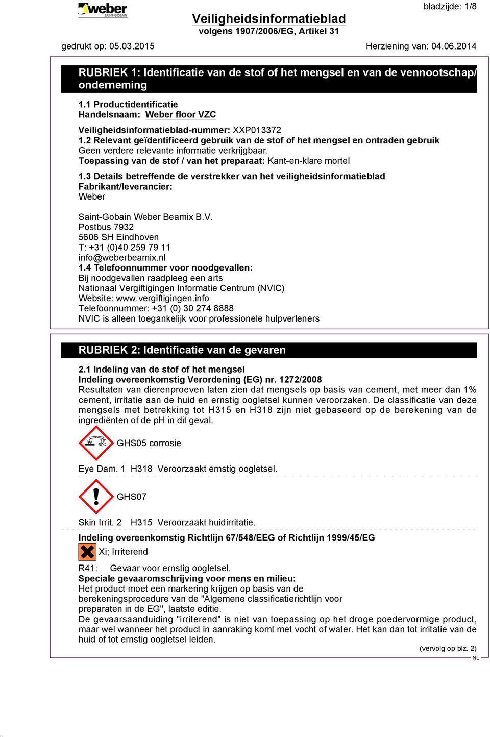 2 Relevant geïdentificeerd gebruik van de stof of het mengsel en ontraden gebruik Geen verdere relevante informatie verkrijgbaar. Toepassing van de stof / van het preparaat: Kant-en-klare mortel 1.