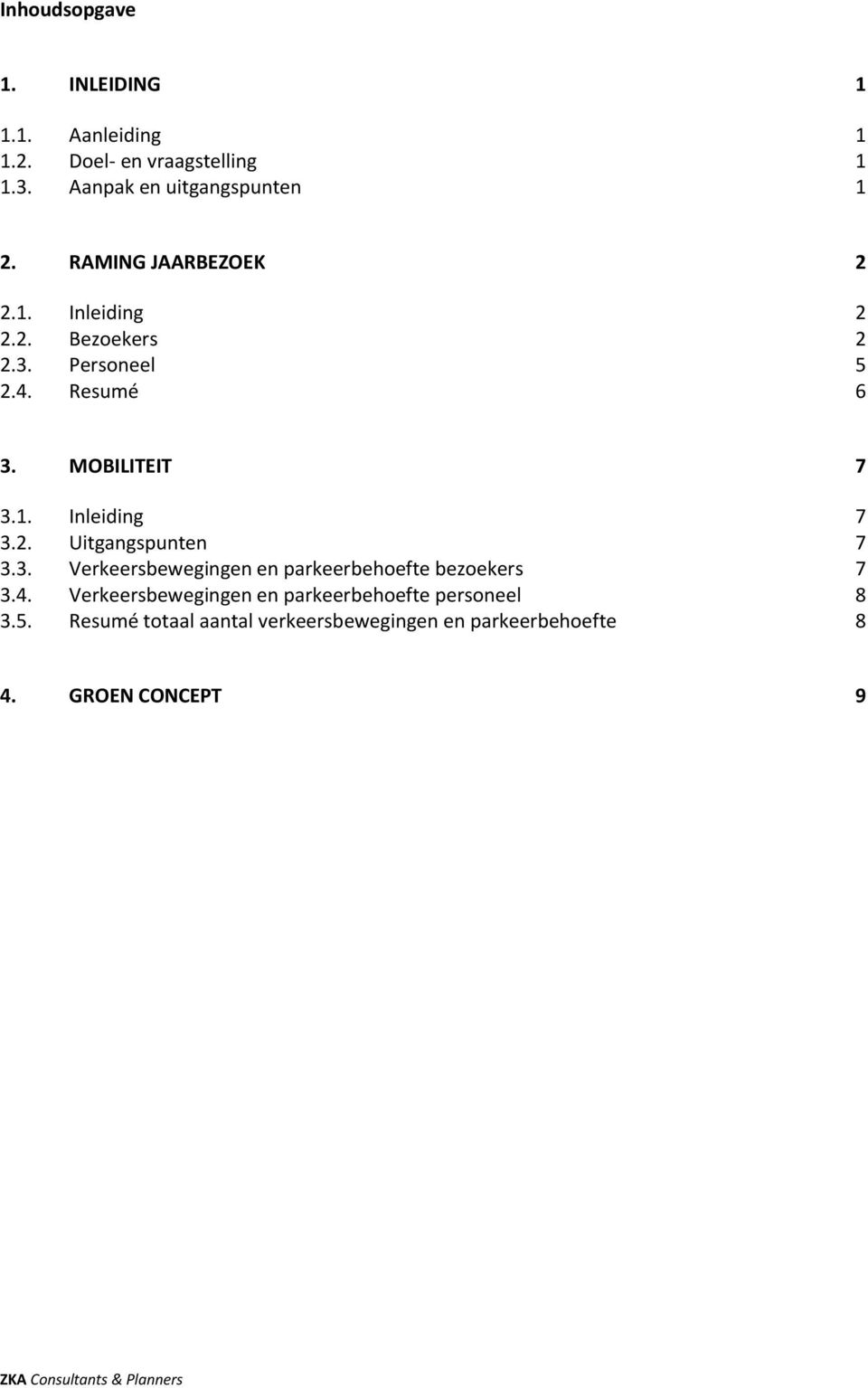 2. Uitgangspunten 7 3.3. Verkeersbewegingen en parkeerbehoefte bezoekers 7 3.4.