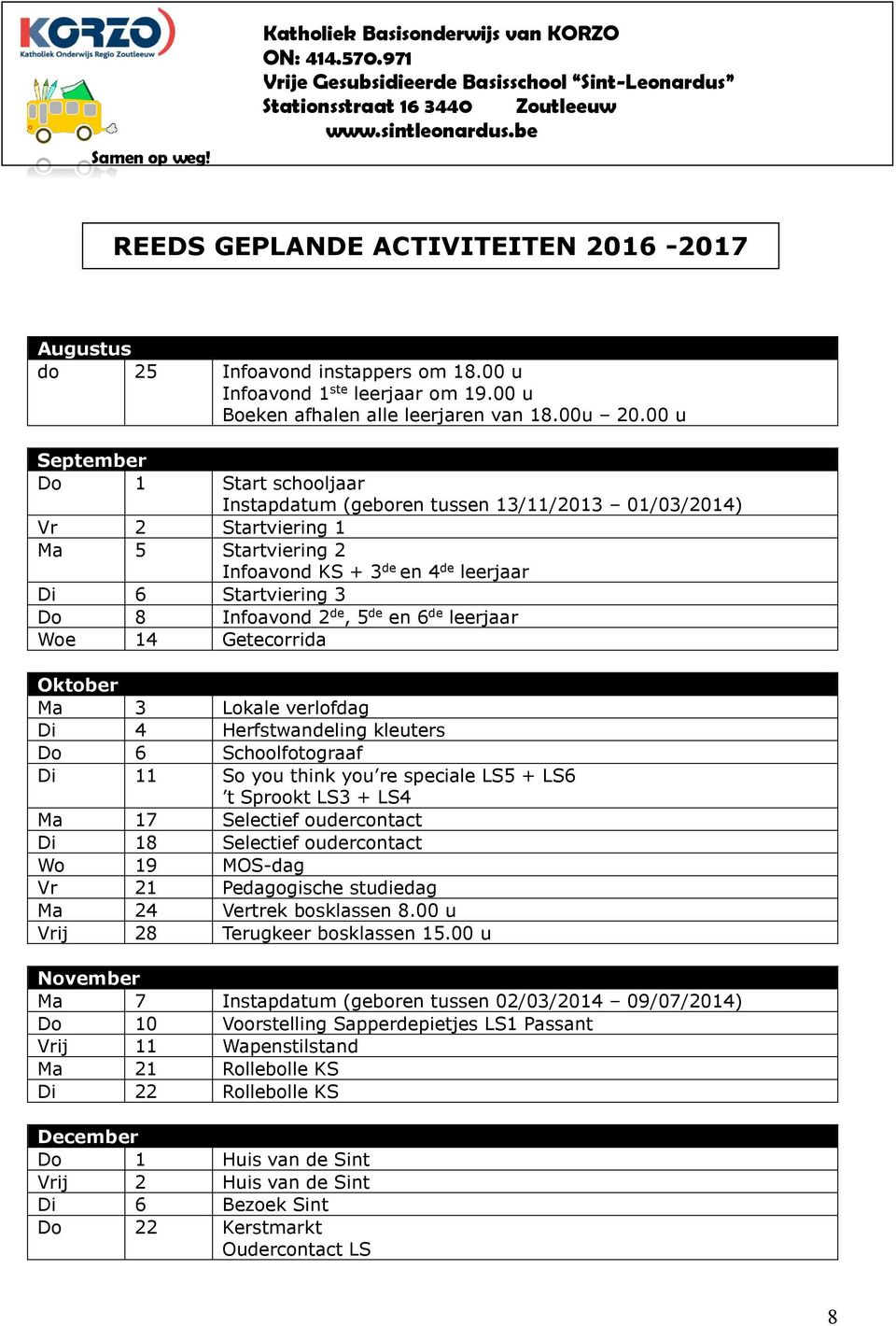 2 de, 5 de en 6 de leerjaar Woe 14 Getecorrida Oktober Ma 3 Lokale verlofdag Di 4 Herfstwandeling kleuters Do 6 Schoolfotograaf Di 11 So you think you re speciale LS5 + LS6 t Sprookt LS3 + LS4 Ma 17