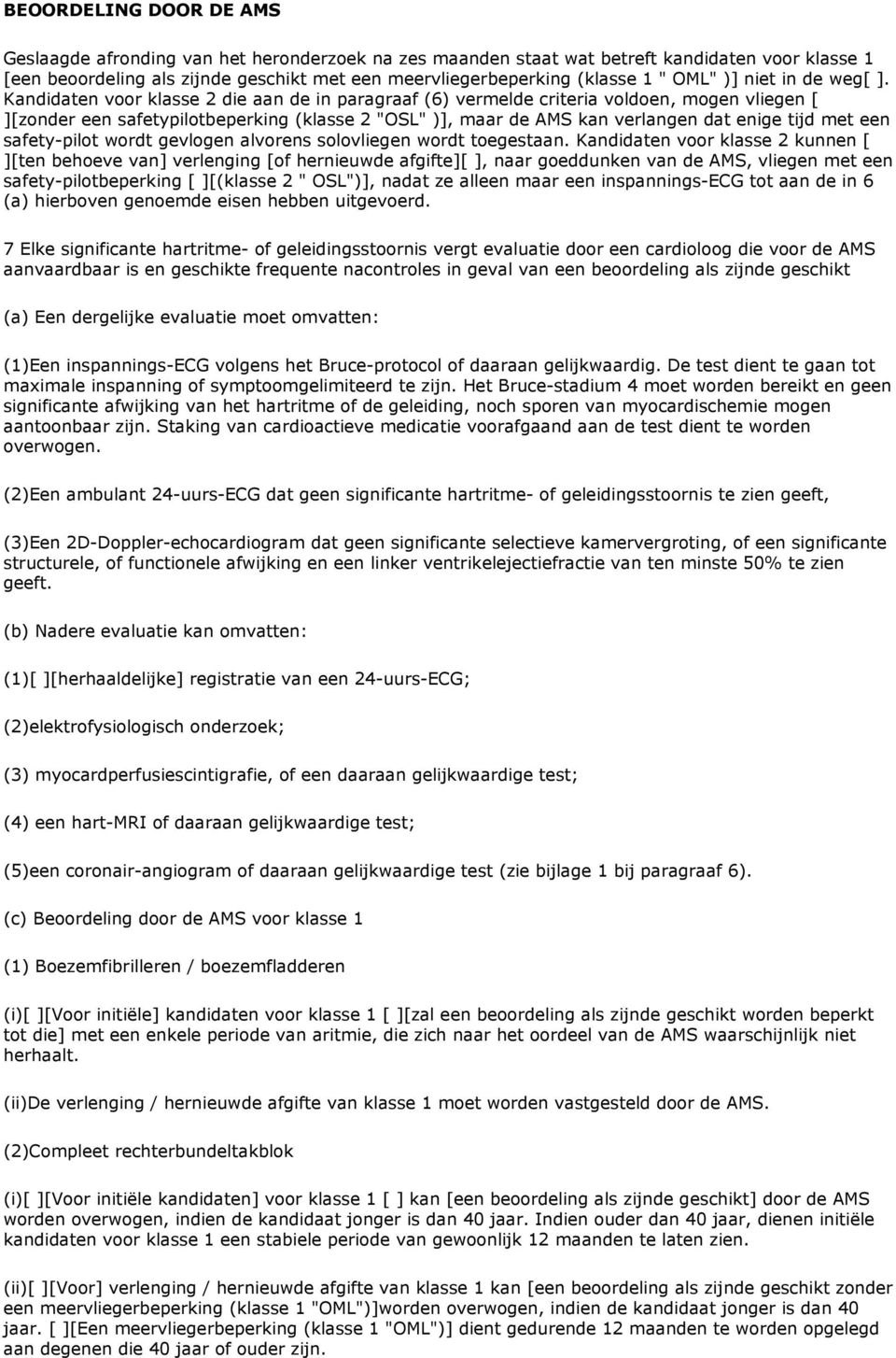 Kandidaten voor klasse 2 die aan de in paragraaf (6) vermelde criteria voldoen, mogen vliegen [ ][zonder een safetypilotbeperking (klasse 2 "OSL" )], maar de AMS kan verlangen dat enige tijd met een