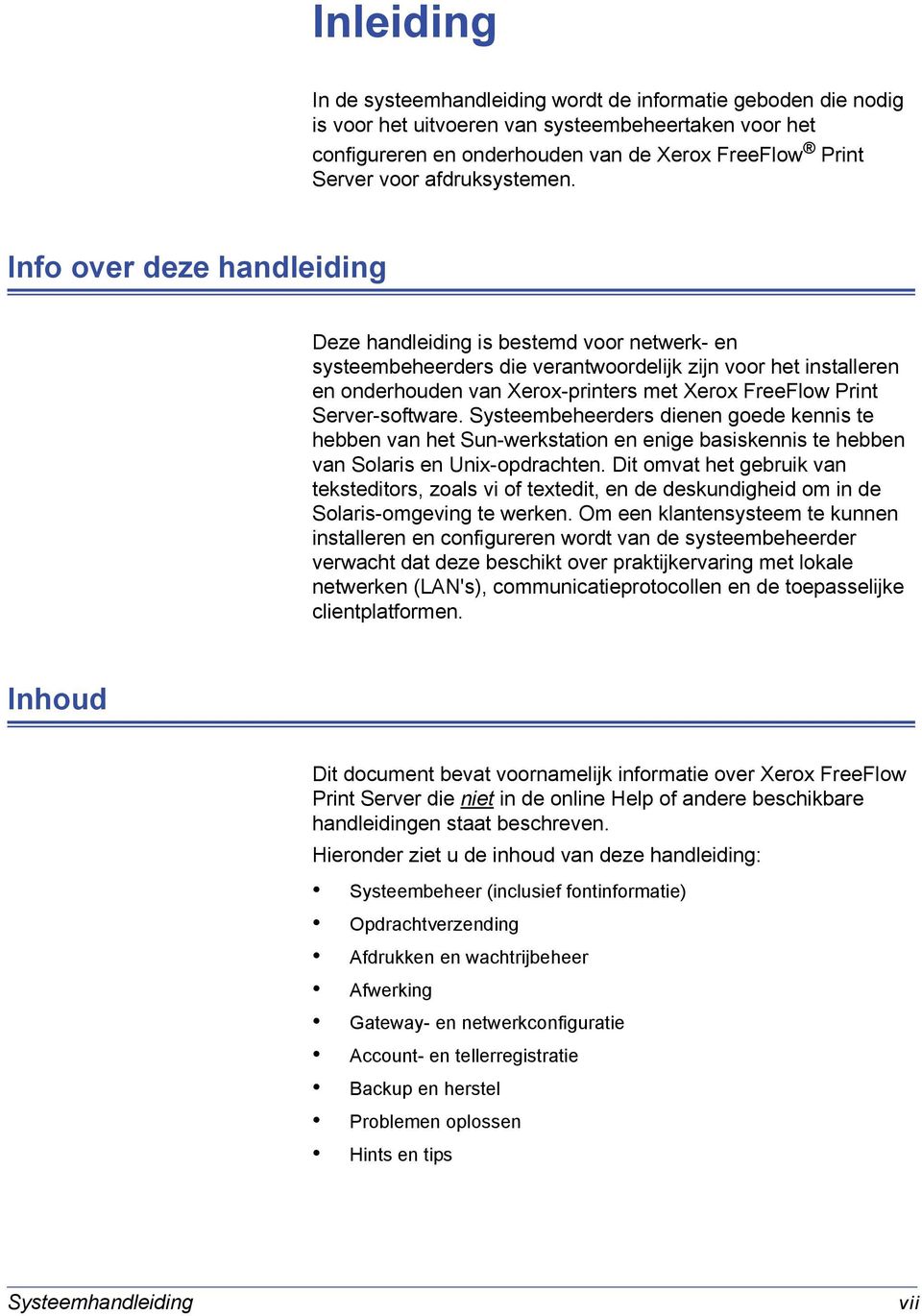 Info over deze handleiding Deze handleiding is bestemd voor netwerk- en systeembeheerders die verantwoordelijk zijn voor het installeren en onderhouden van Xerox-printers met Xerox FreeFlow Print