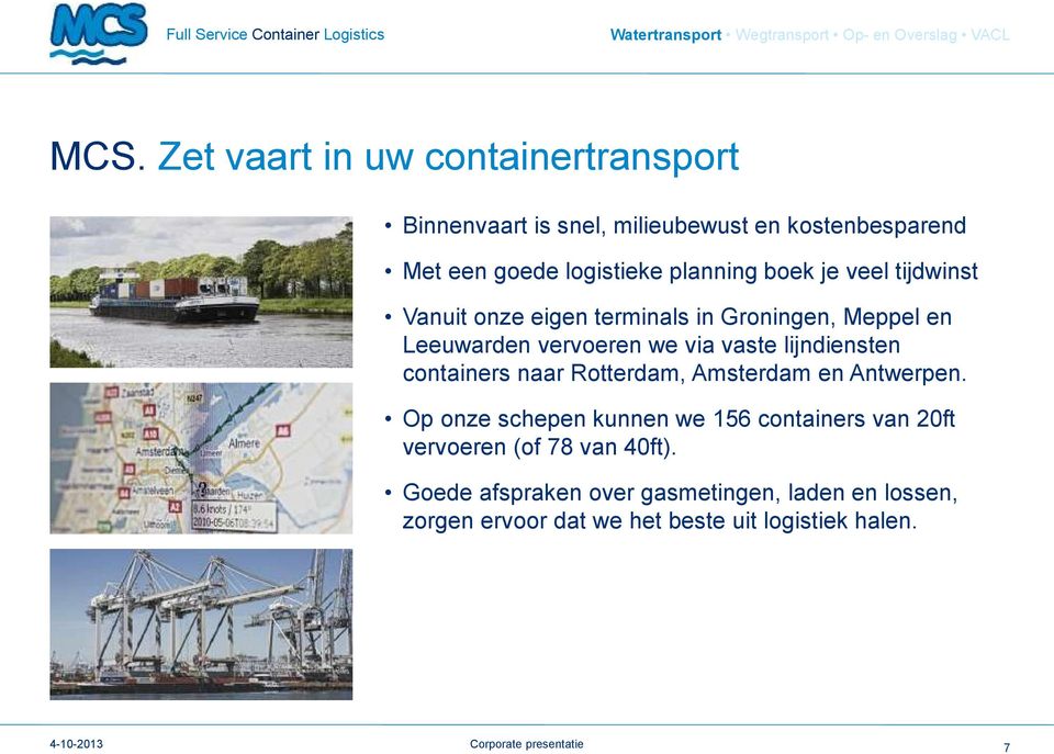 tijdwinst Vanuit onze eigen terminals in Groningen, Meppel en Leeuwarden vervoeren we via vaste lijndiensten containers naar Rotterdam,