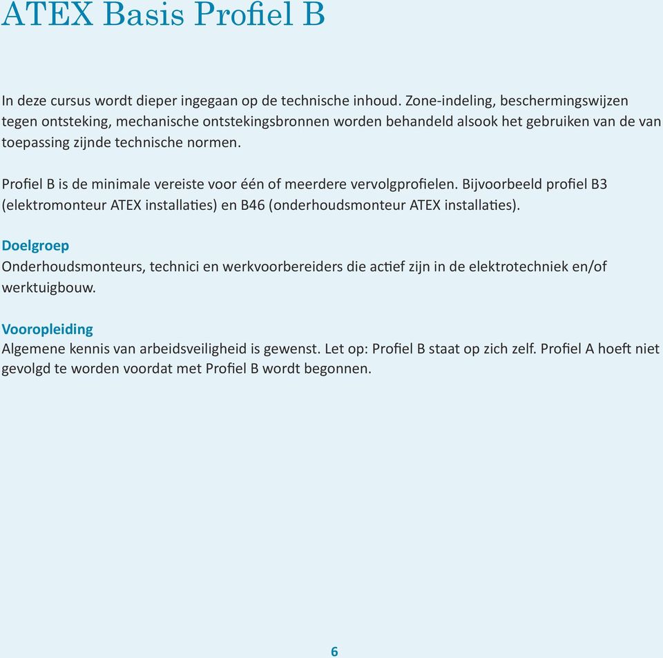 Profiel B is de minimale vereiste voor één of meerdere vervolgprofielen. Bijvoorbeeld profiel B3 (elektromonteur ATEX installaties) en B46 (onderhoudsmonteur ATEX installaties).
