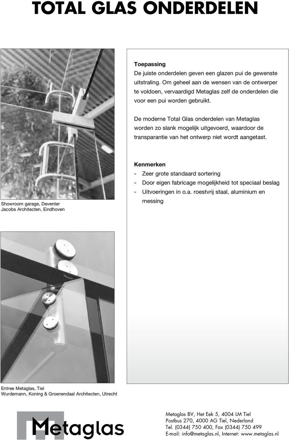 De moderne Total Glas onderdelen van Metaglas worden zo slank mogelijk uitgevoerd, waardoor de transparantie van het ontwerp niet wordt aangetast.