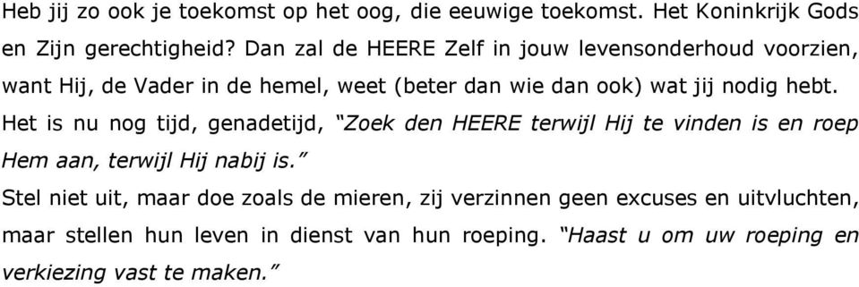 hebt. Het is nu nog tijd, genadetijd, Zoek den HEERE terwijl Hij te vinden is en roep Hem aan, terwijl Hij nabij is.