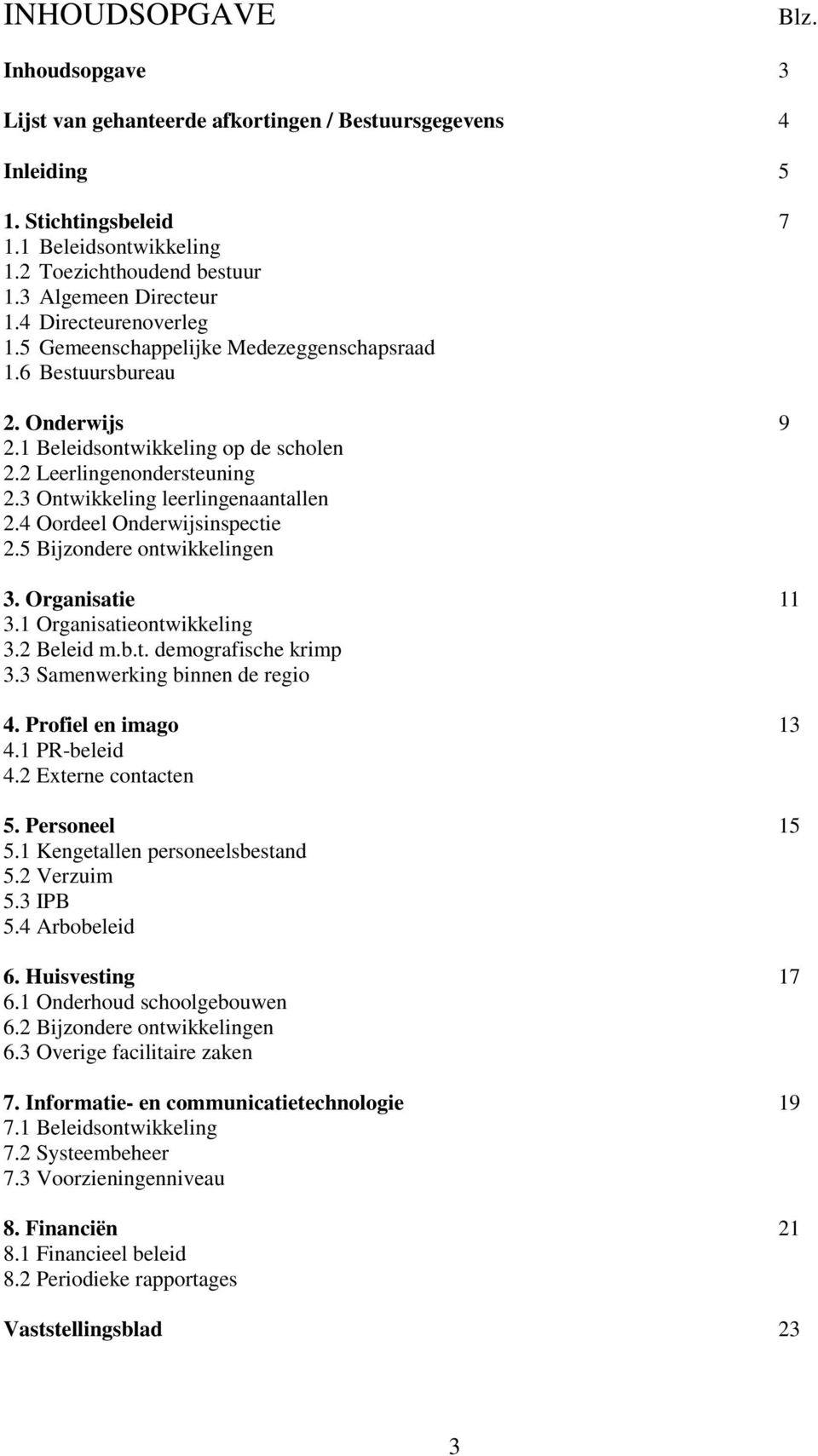 3 Ontwikkeling leerlingenaantallen 2.4 Oordeel Onderwijsinspectie 2.5 Bijzondere ontwikkelingen 3. Organisatie 11 3.1 Organisatieontwikkeling 3.2 Beleid m.b.t. demografische krimp 3.