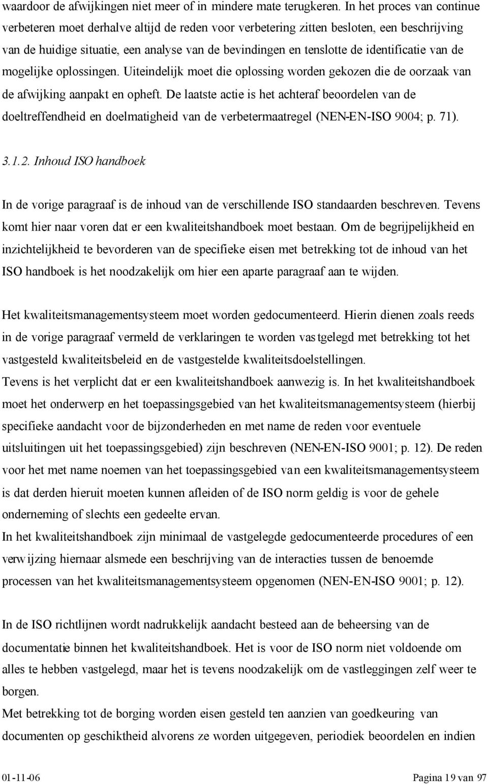 identificatie van de mogelijke oplossingen. Uiteindelijk moet die oplossing worden gekozen die de oorzaak van de afwijking aanpakt en opheft.