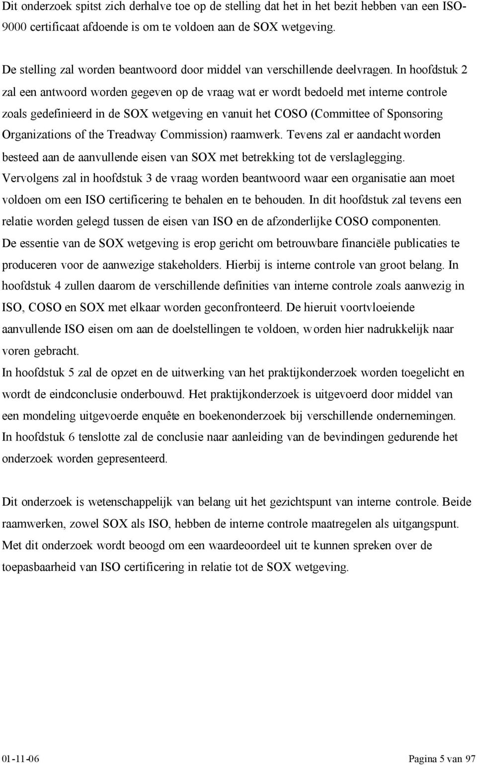 In hoofdstuk 2 zal een antwoord worden gegeven op de vraag wat er wordt bedoeld met interne controle zoals gedefinieerd in de SOX wetgeving en vanuit het COSO (Committee of Sponsoring Organizations