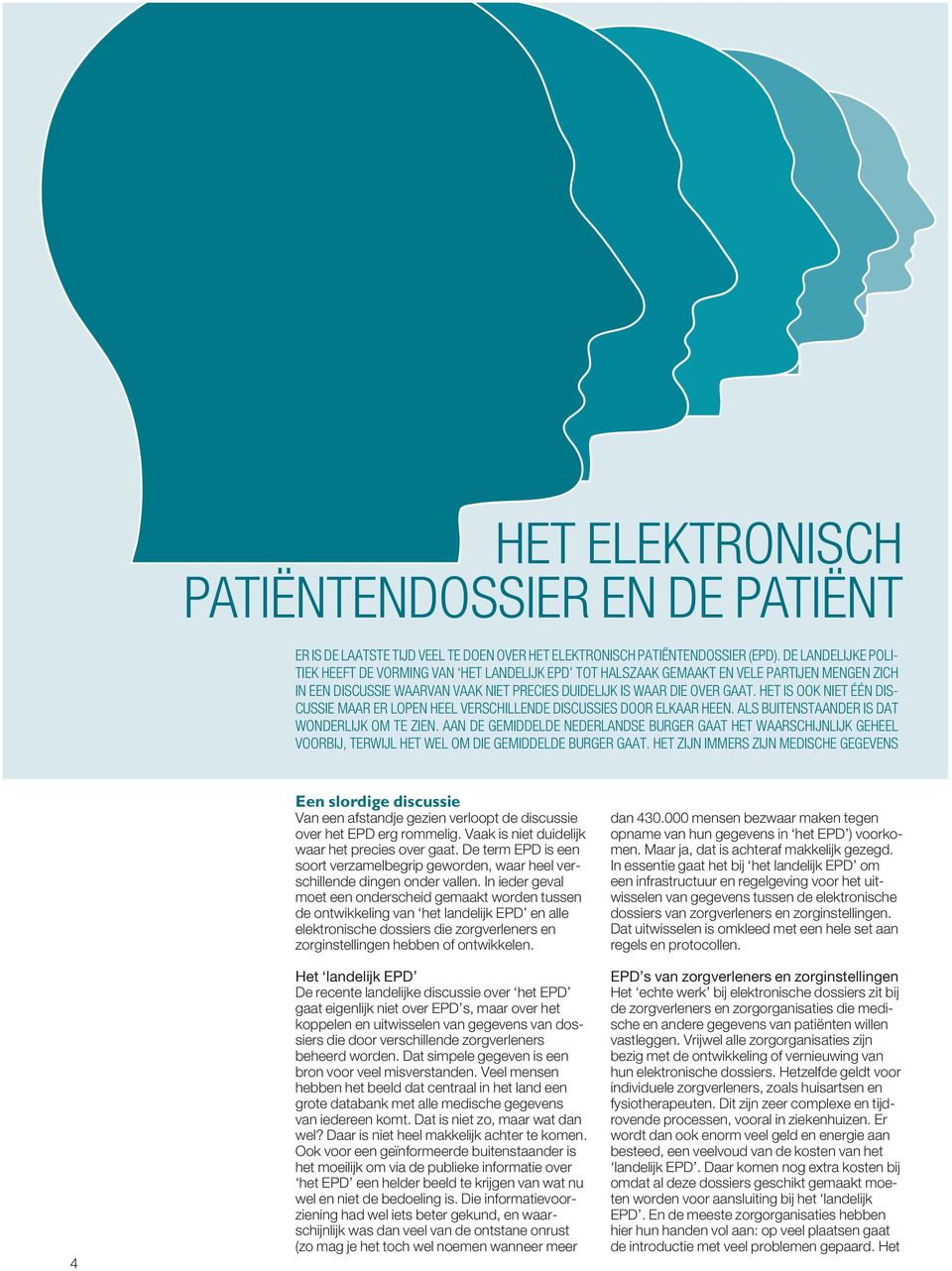 HET IS OOK NIET ÉÉN DIS- CUSSIE MAAR ER LOPEN HEEL VERSCHILLENDE DISCUSSIES DOOR ELKAAR HEEN. ALS BUITENSTAANDER IS DAT WONDERLIJK OM TE ZIEN.