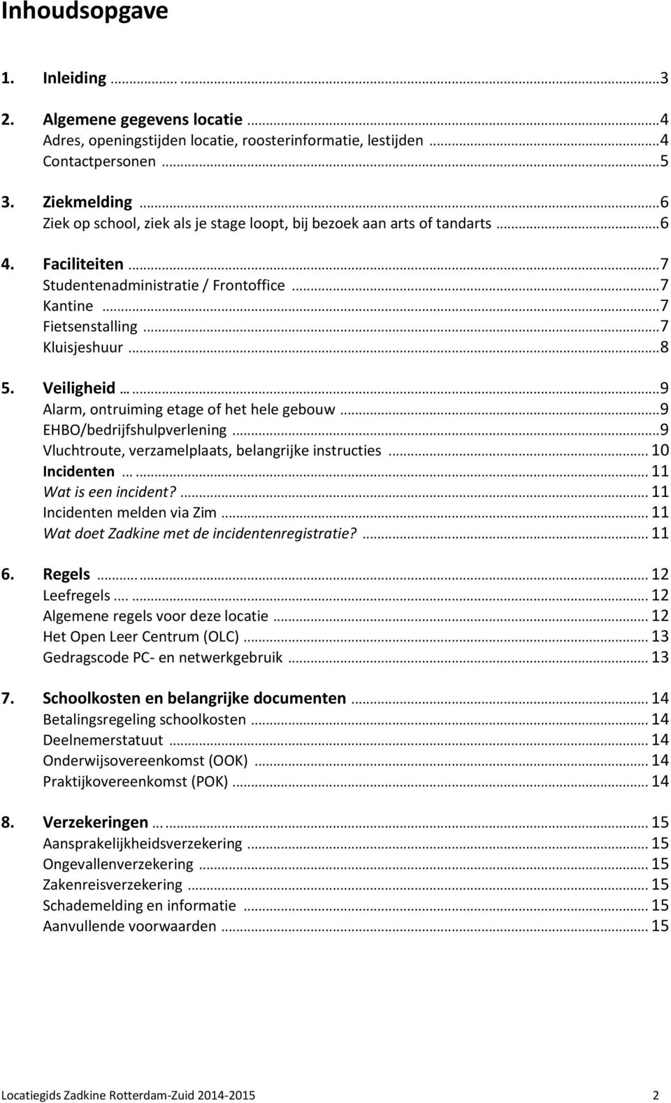 Veiligheid...... 9 Alarm, ontruiming etage of het hele gebouw... 9 EHBO/bedrijfshulpverlening... 9 Vluchtroute, verzamelplaats, belangrijke instructies... 10 Incidenten...... 11 Wat is een incident?