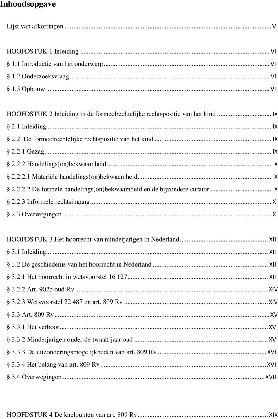 .. X 2.2.2.1 Materiële handelings(on)bekwaamheid... X 2.2.2.2 De formele handelings(on)bekwaamheid en de bijzondere curator... X 2.2.3 Informele rechtsingang... XI 2.3 Overwegingen.