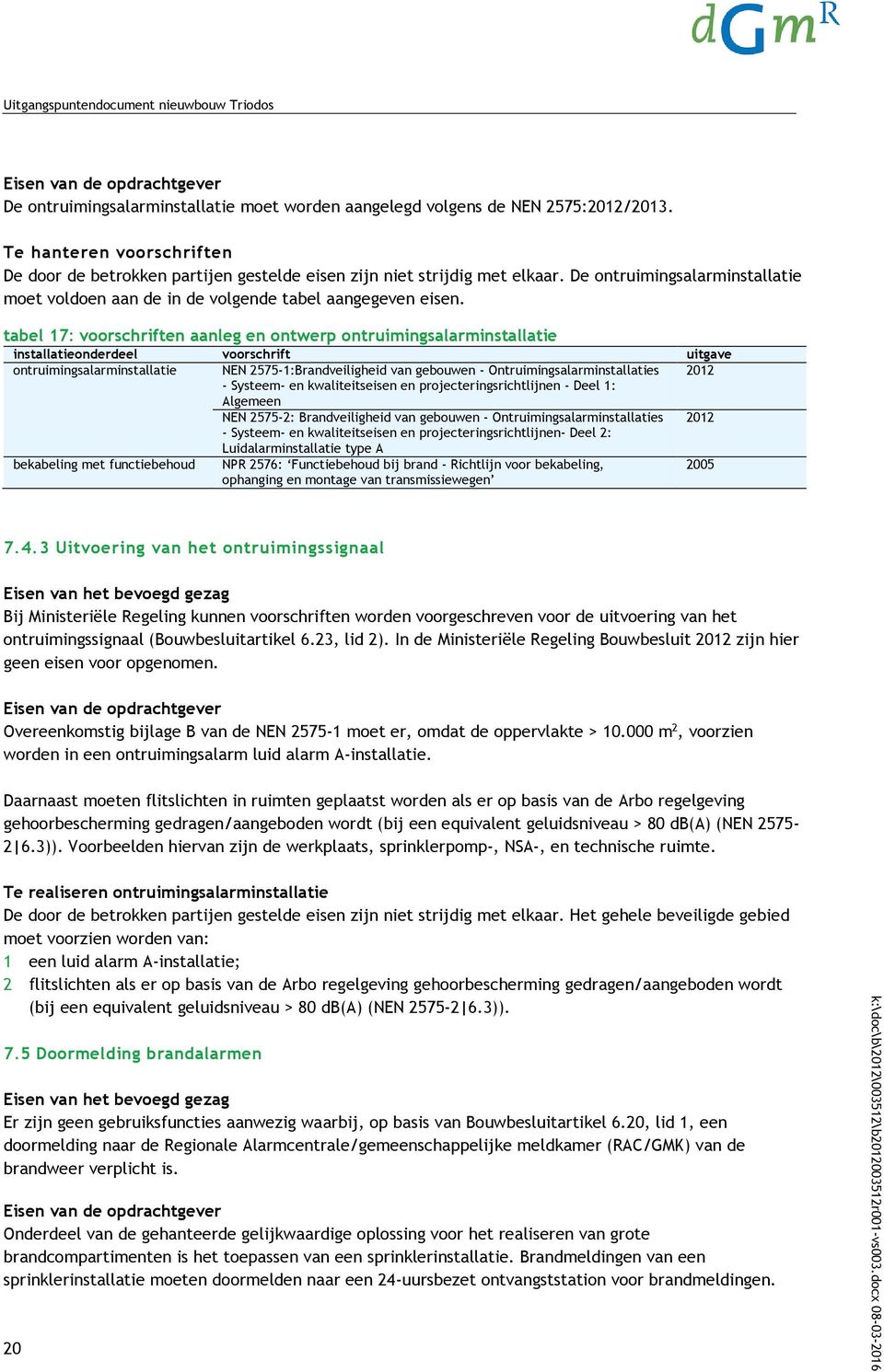 Te hanteren voorschriften De door de betrokken partijen gestelde eisen zijn niet strijdig met elkaar. De ontruimingsalarminstallatie moet voldoen aan de in de volgende tabel aangegeven eisen.