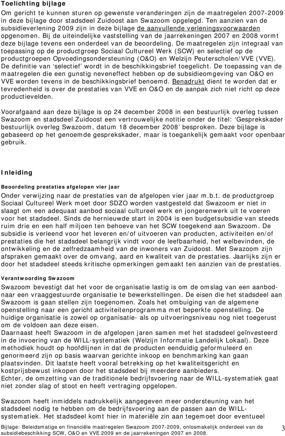 Bij de uiteindelijke vaststelling van de jaarrekeningen 2007 en 2008 vormt deze bijlage tevens een onderdeel van de beoordeling.