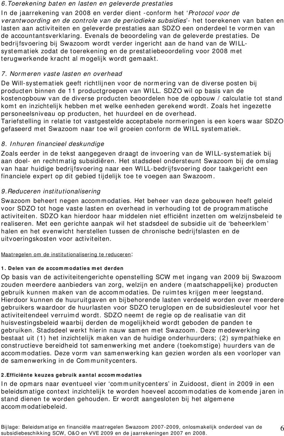 De bedrijfsvoering bij Swazoom wordt verder ingericht aan de hand van de WILLsystematiek zodat de toerekening en de prestatiebeoordeling voor 2008 met terugwerkende kracht al mogelijk wordt gemaakt.