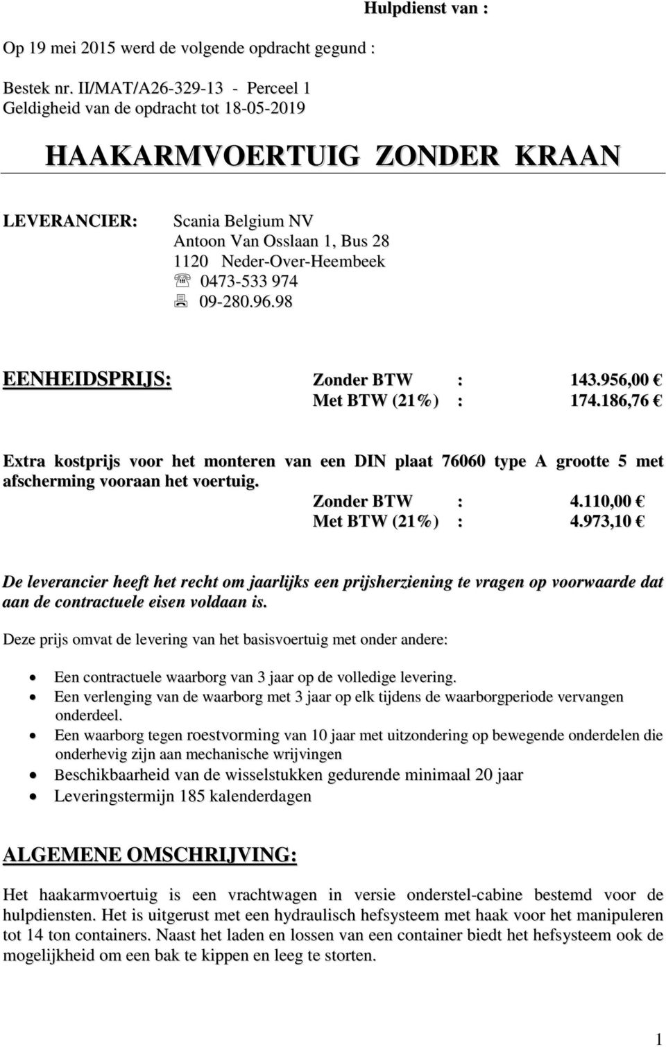 Neder-Over-Heembeek 0473-533 974 09-280.96.98 EENHEIDSPRIJS: Zonder BTW : 143.956,00 Met BTW (21%) : 174.