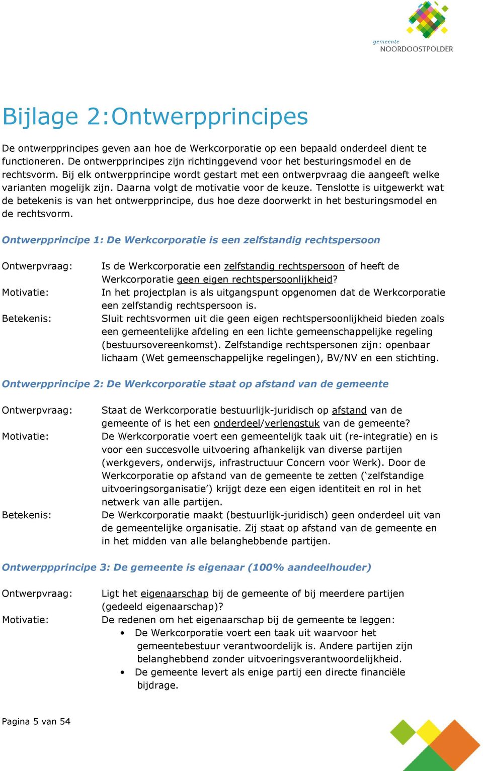 Daarna volgt de motivatie voor de keuze. Tenslotte is uitgewerkt wat de betekenis is van het ontwerpprincipe, dus hoe deze doorwerkt in het besturingsmodel en de rechtsvorm.