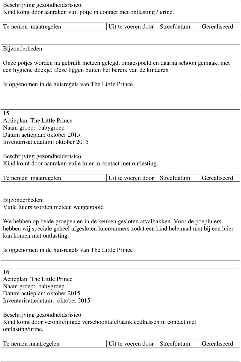 Deze liggen buiten het bereik van de kinderen 15 Kind komt door aanraken vuile luier in contact met ontlasting.