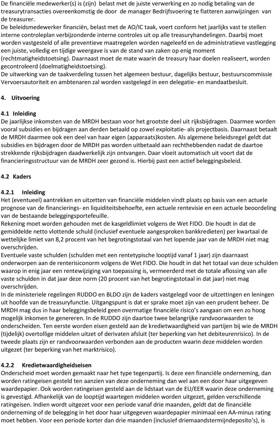 De beleidsmedewerker financiën, belast met de AO/IC taak, voert conform het jaarlijks vast te stellen interne controleplan verbijzonderde interne controles uit op alle treasuryhandelingen.