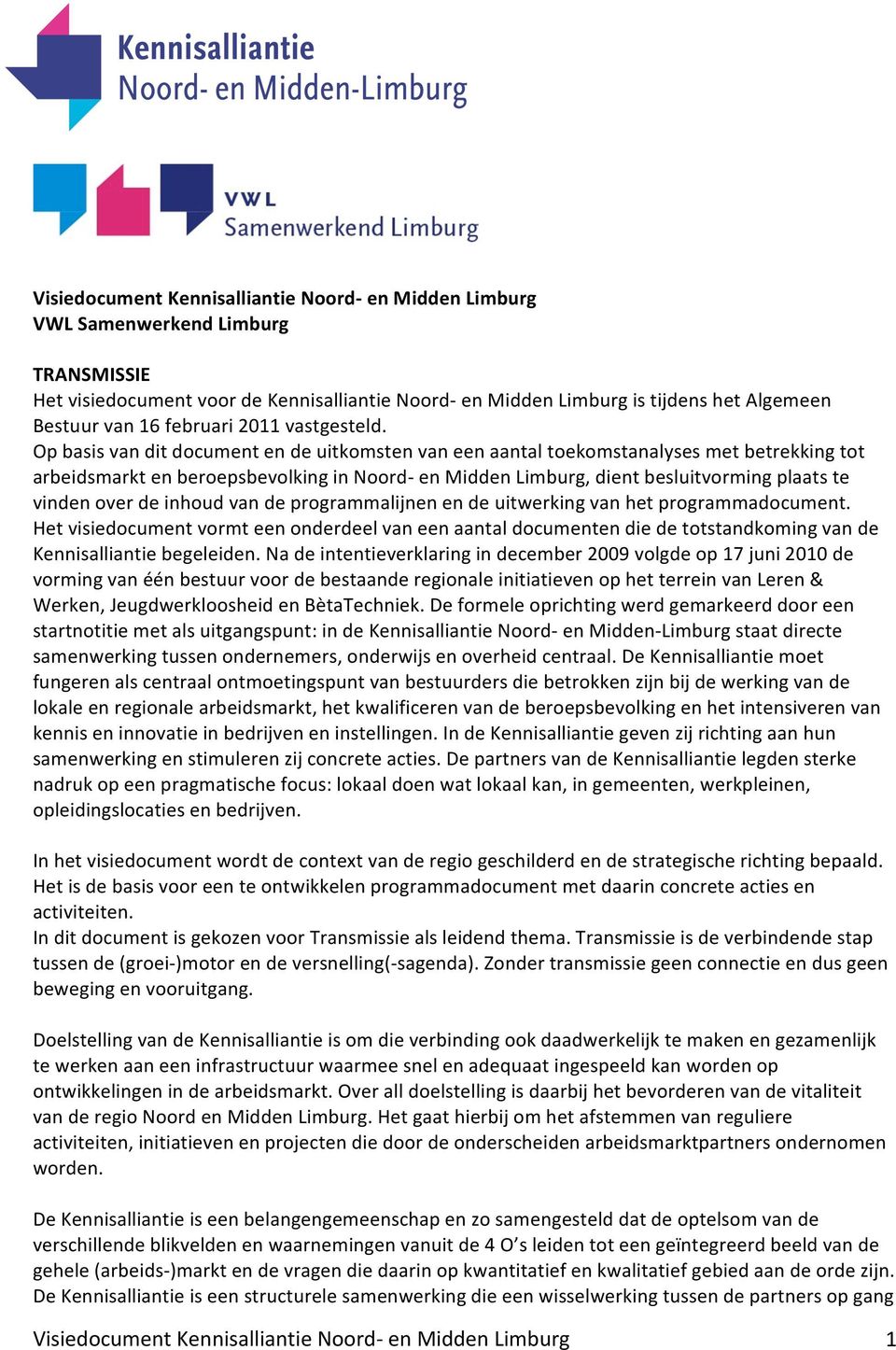 de inhoud van de programmalijnen en de uitwerking van het programmadocument. Het visiedocument vormt een onderdeel van een aantal documenten die de totstandkoming van de Kennisalliantie begeleiden.