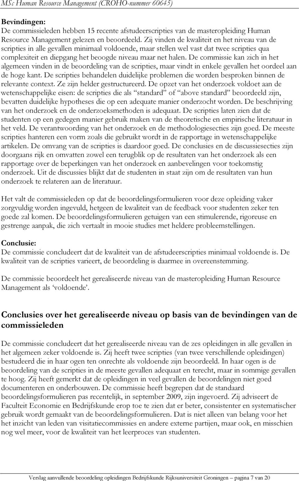 De commissie kan zich in het algemeen vinden in de beoordeling van de scripties, maar vindt in enkele gevallen het oordeel aan de hoge kant.