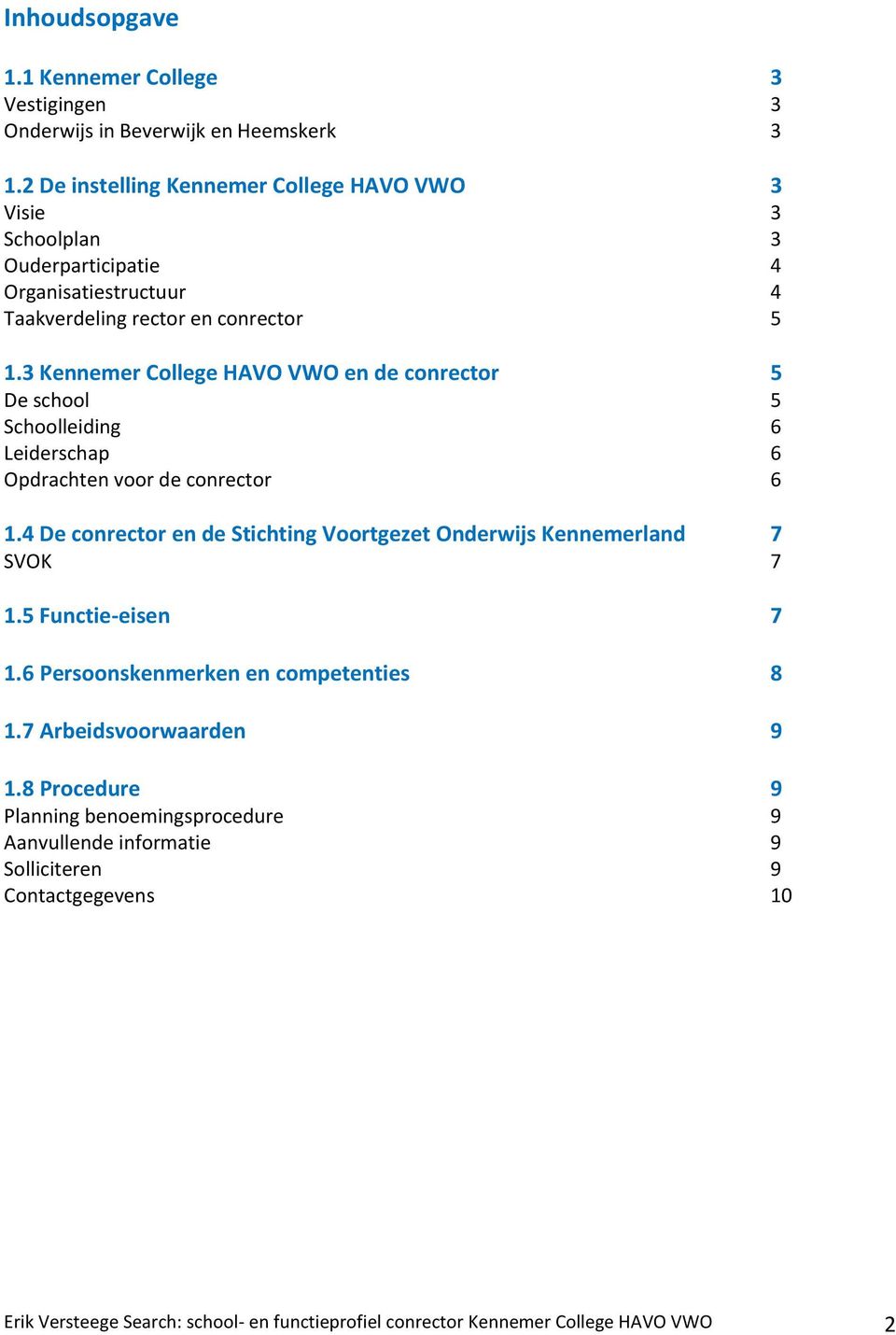 3 Kennemer College HAVO VWO en de conrector 5 De school 5 Schoolleiding 6 Leiderschap 6 Opdrachten voor de conrector 6 1.