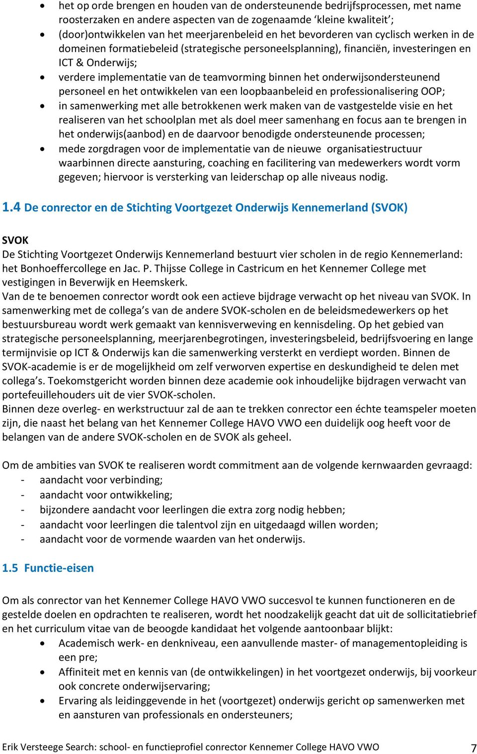 onderwijsondersteunend personeel en het ontwikkelen van een loopbaanbeleid en professionalisering OOP; in samenwerking met alle betrokkenen werk maken van de vastgestelde visie en het realiseren van