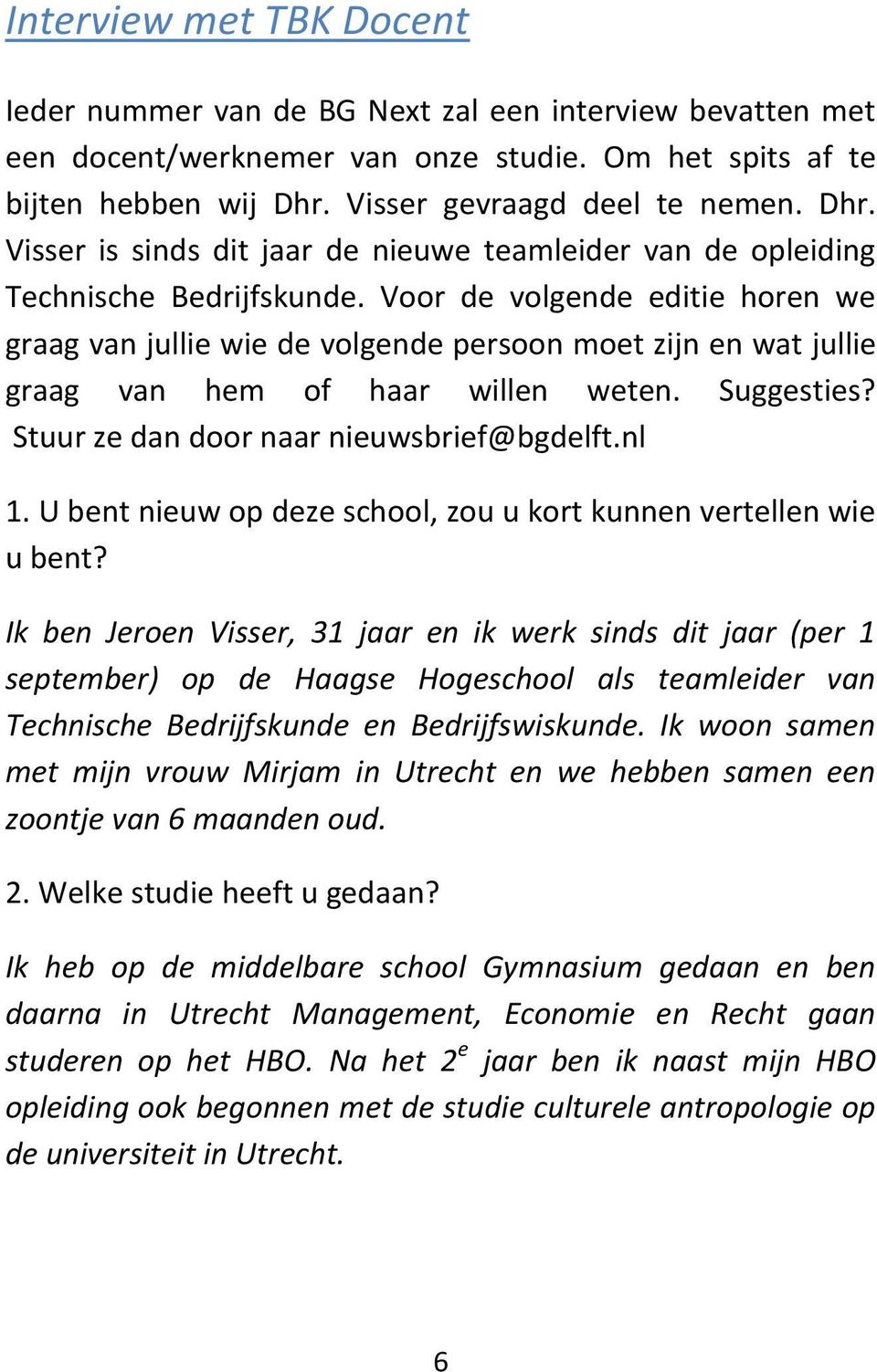 Voor de volgende editie horen we graag van jullie wie de volgende persoon moet zijn en wat jullie graag van hem of haar willen weten. Suggesties? Stuur ze dan door naar nieuwsbrief@bgdelft.nl 1.